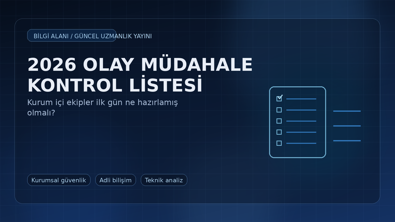 2026 İçin Teknik Olay Müdahale Kontrol Listesi: Kurum İçi Ekipler İlk Gün Ne Hazırlamış Olmalı?