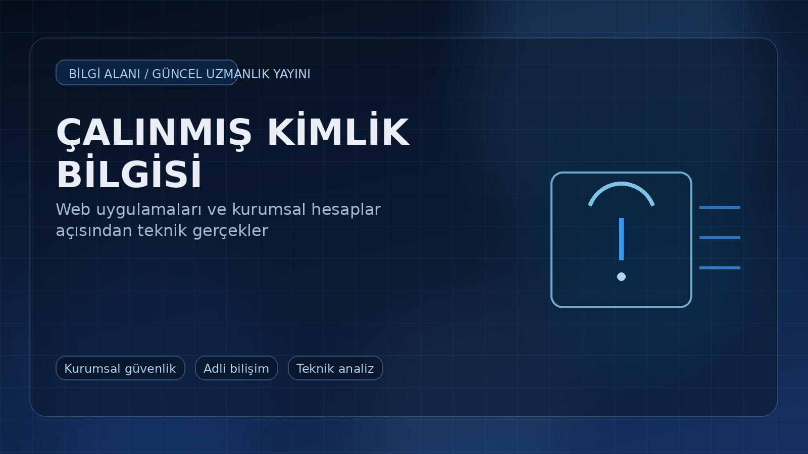 Çalınmış Kimlik Bilgileriyle Yapılan Saldırılar Neden Bu Kadar Etkili? Web Uygulamaları ve Kurumsal Hesaplar Açısından Teknik Gerçekler